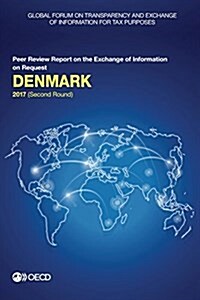 Global Forum on Transparency and Exchange of Information for Tax Purposes: Denmark 2017 (Second Round): Peer Review Report on the Exchange of Informat (Paperback)