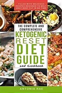 The Complete and Comprehensive Ketogenic Reset Diet Guide and Cookbook: Filled with Delicious Recipes Designed to Melt Away Body Fat in No Time (Low C (Paperback)