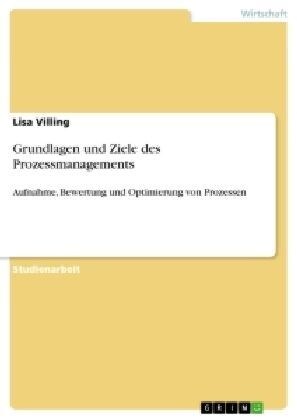 Grundlagen und Ziele des Prozessmanagements: Aufnahme, Bewertung und Optimierung von Prozessen (Paperback)