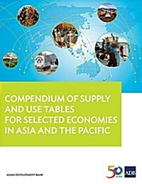 Compendium of Supply and Use Tables for Selected Economies in Asia and the Pacific (Paperback)