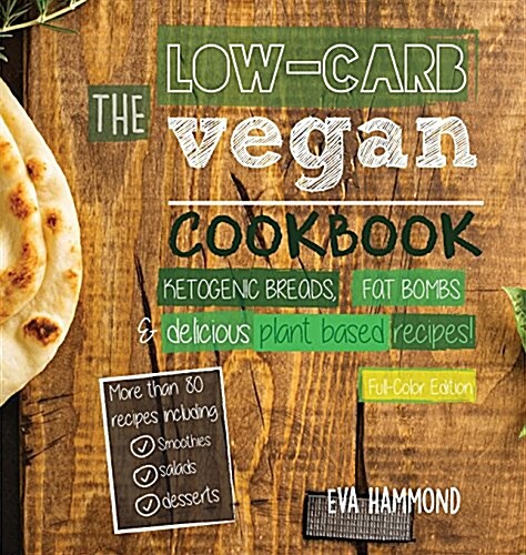 The Low Carb Vegan Cookbook: Ketogenic Breads, Fat Bombs & Delicious Plant Based Recipes (Full-Color Edition) (Hardcover)