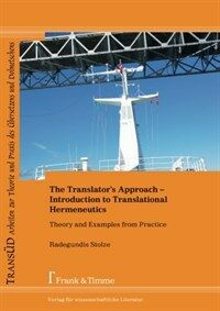The translator's approach : introduction to translational hermeneutics : theory and examples from practice