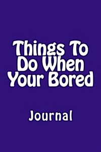 Things to Do When Your Bored: Journal (Paperback)