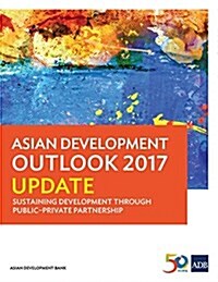 Asian Development Outlook 2017 Update: Sustaining Development Through Public-Private Partnership (Paperback)