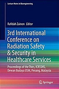 3rd International Conference on Radiation Safety & Security in Healthcare Services: Proceedings of the Thirs, Icrsshs, Dewan Budaya Usm, Penang, Malay (Hardcover, 2018)