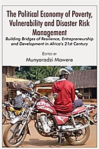 The Political Economy of Poverty, Vulnerability and Disaster Risk Management: Building Bridges of Resilience, Entrepreneurship and Development in Afri (Paperback)
