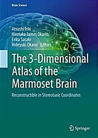 The 3-Dimensional Atlas of the Marmoset Brain: Reconstructible in Stereotaxic Coordinates (Hardcover, 2018)