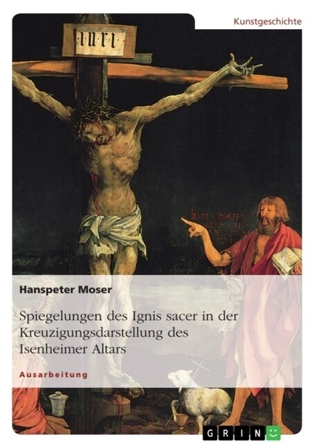 Spiegelungen Des Ignis Sacer in Der Kreuzigungsdarstellung Des Isenheimer Altars (Paperback)