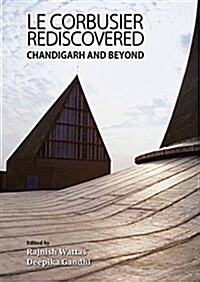 Le Corbusier Rediscovered: Chandigarh and Beyond (Hardcover)