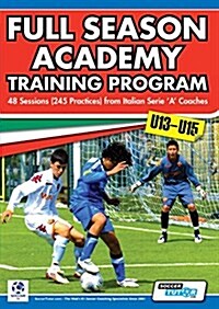 Full Season Academy Training Program u13-15 - 48 Sessions (245 Practices) from Italian Series A Coaches (Paperback)