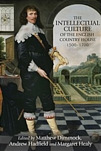 The Intellectual Culture of the English Country House, 1500–1700 (Paperback)