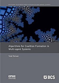Algorithms for Coalition Formation in Multi-agent Systems : Distinguished Dissertation 2008 (Paperback)