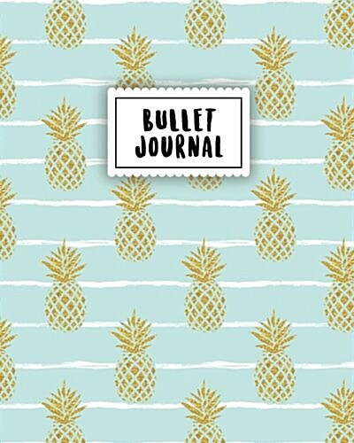 Bullet Journal: Glod Glitter Pine Apple 150 Dot Grid Pages (Size 8x10 Inches) with Bullet Journal Sample Ideas (Paperback)