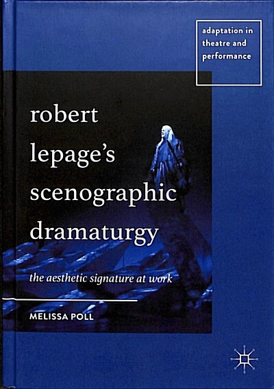 Robert Lepages Scenographic Dramaturgy: The Aesthetic Signature at Work (Hardcover, 2018)