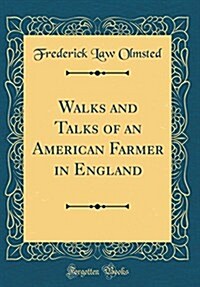 Walks and Talks of an American Farmer in England (Classic Reprint) (Hardcover)