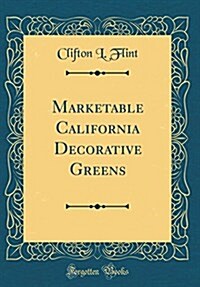 Marketable California Decorative Greens (Classic Reprint) (Hardcover)