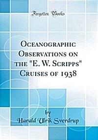 Oceanographic Observations on the E. W. Scripps Cruises of 1938 (Classic Reprint) (Hardcover)