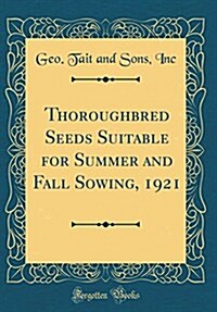 Thoroughbred Seeds Suitable for Summer and Fall Sowing, 1921 (Classic Reprint) (Hardcover)