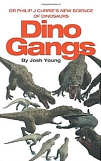 Dino Gangs : Dr Philip J Curries New Science of Dinosaurs (Hardcover)