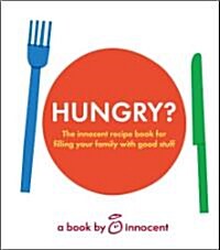 Innocent Hungry? : The Innocent Recipe Book for Filling Your Family with Good Stuff (Hardcover)