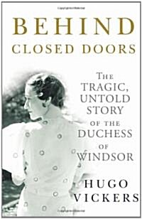 Behind Closed Doors: The Tragic, Untold Story of the Duchess of Windsor (Hardcover)