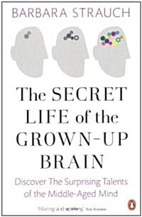 The Secret Life of the Grown-up Brain : Discover the Surprising Talents of the Middle-aged Mind (Paperback)