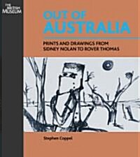 Out of Australia : Prints and Drawings from Sidney Nolan to Rover Thomas (Paperback)