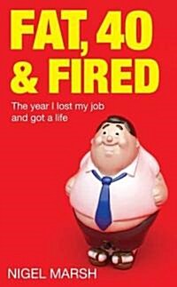 Fat, Forty and Fired : The Year I Lost My Job and Got a Life (Paperback)