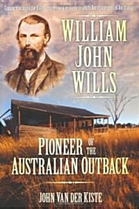 William John Wills : Pioneer of the Australian Outback (Paperback)