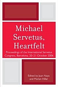 Michael Servetus, Heartfelt: Proceedings of the International Servetus Congress, Barcelona, 20-21 October, 2006 (Paperback)