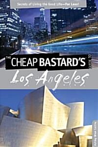 The Cheap Bastards Guide to Los Angeles: Secrets of Living the Good Life--For Less! (Paperback)