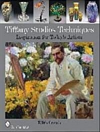 Tiffany Studios Techniques: Inspiration for Todays Artists (Hardcover)