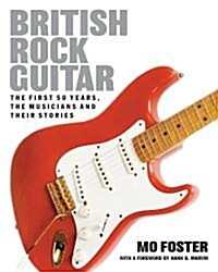 British Rock Guitar : The First 50 Years, the Musicians and Their Stories (Hardcover)