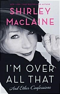 Im Over All That : and Other Confessions (Hardcover)