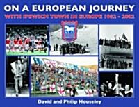 On a European Journey : With Ipswich Town in Europe 1962-2002 (Hardcover)