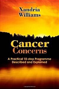 Cancer Concerns : A Practical 10-step Path Towards RecoveryDescribed and Explained (Hardcover)