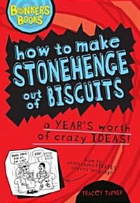 How to Make Stonehenge Out of Biscuits - a Years Worth of Crazy Ideas (Hardcover)