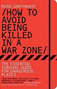 How to Avoid Being Killed in a War Zone : The Essential Survival Guide for Dangerous Places (Paperback)