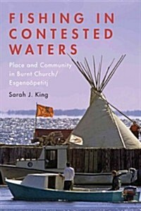 Fishing in Contested Waters: Place and Community in Burnt Church/Esgenoopetitj (Paperback)