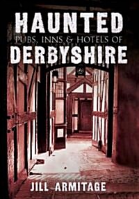 Haunted Pubs, Inns and Hotels of Derbyshire (Paperback)