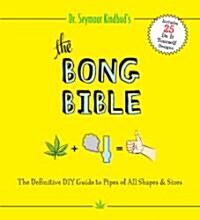 The Bong Bible: The Definitive DIY Guide to Pipes of All Shapes and Sizes (Paperback)