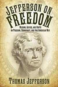 Jefferson on Freedom: Wisdom, Advice, and Hints on Freedom, Democracy, and the American Way (Hardcover)