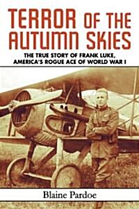 Terror of the Autumn Skies: The True Story of Frank Luke, Americas Rogue Ace of World War I (Paperback)