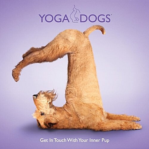 Yoga Dogs: Get in Touch with Your Inner Pup (Hardcover)
