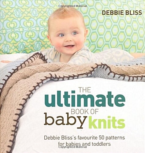 The Ultimate Book of Baby Knits : Debbie Blisss Favourite 50 Patterns for Babies and Toddlers (Paperback)