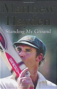 Standing My Ground : The Autobiography of Matthew Hayden (Hardcover)