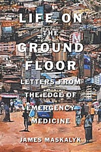Life on the Ground Floor: Letters from the Edge of Emergency Medicine (Paperback)