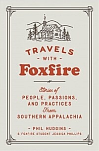 Travels with Foxfire: Stories of People, Passions, and Practices from Southern Appalachia (Paperback)