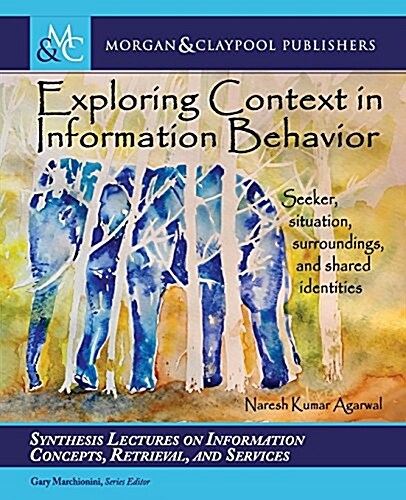 Exploring Context in Information Behavior: Seeker, Situation, Surroundings, and Shared Identities (Paperback)