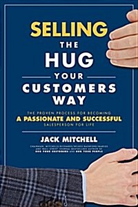 Selling the Hug Your Customers Way: The Proven Process for Becoming a Passionate and Successful Salesperson for Life (Hardcover)